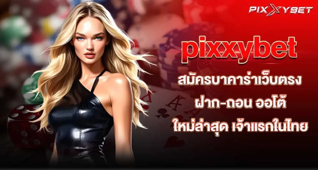 pixxybet สมัครบาคาร่าเว็บตรง ฝาก-ถอน ออโต้ ใหม่ล่าสุด เจ้าแรกในไทย