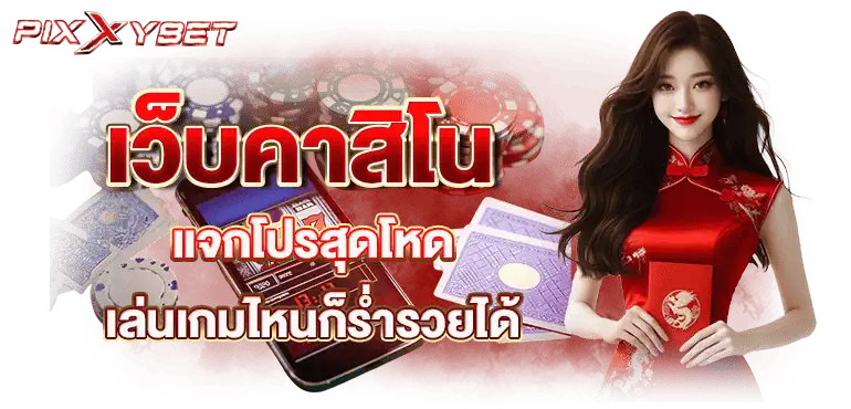 pixxybet เว็บคาสิโน แจกโปรสุดโหด เล่นเกมไหนก็ร่ำรวยได้