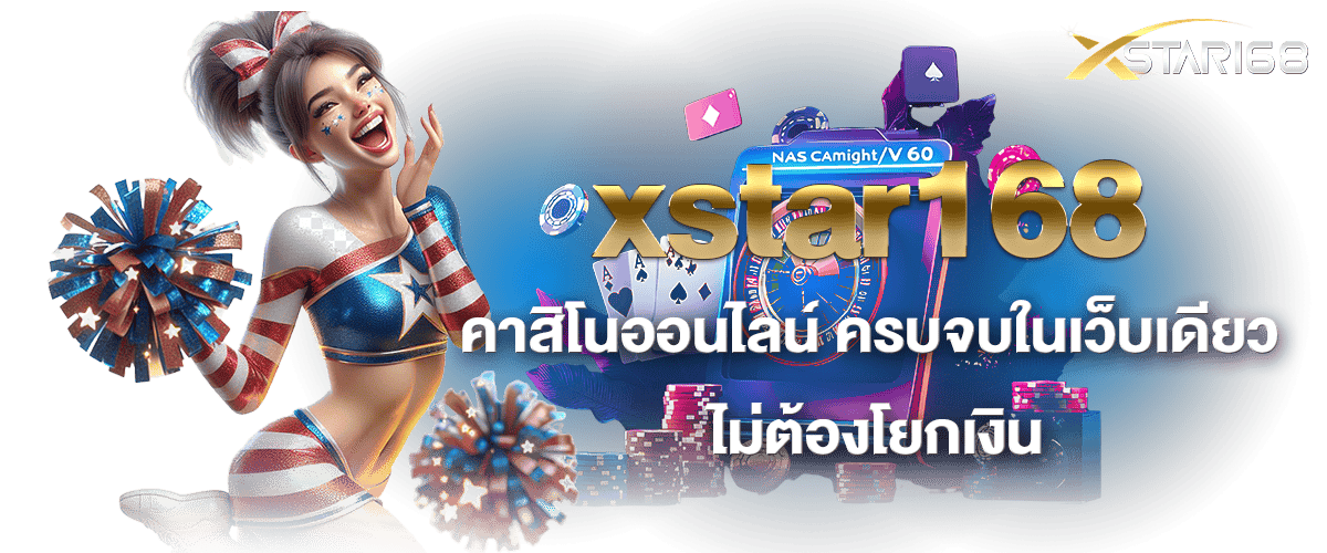 xstar168 คาสิโนออนไลน์ ครบจบในเว็บเดียว ไม่ต้องโยกเงิน