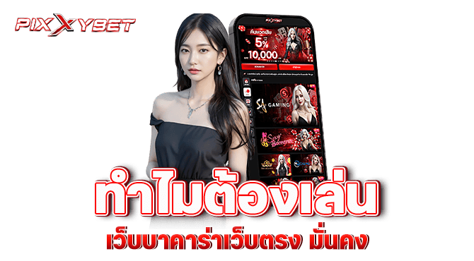 PIXXYBET ทำไมต้องเล่น เว็บบาคาร่าเว็บตรง มั่นคง